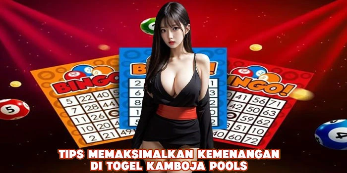 Tips Memaksimalkan Kemenangan di Togel Kamboja Pools