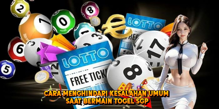 Cara Menghindari Kesalahan Umum Saat Bermain Togel SGP