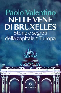 Paolo Valentino - Nelle vene di Bruxelles. Storie e segreti della capitale d'Europa (2024)