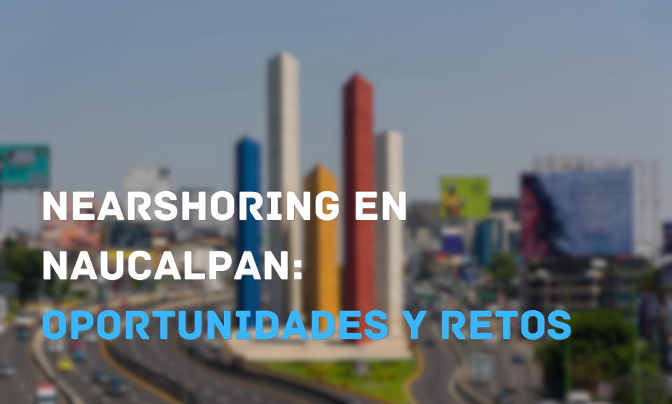 Impacto económico del nearshoring en Naucalpan: Oportunidades y retos para el empleo local