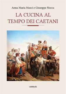 Anna Maria Masci, Giuseppe Nocca - La cucina al tempo dei caetani (2024)