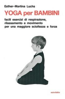 Esther M. Luchs - Yoga per i bambini. Facili esercizi di respirazione, rilassamento e movimento per una maggiore scioltezza e forza (1972)