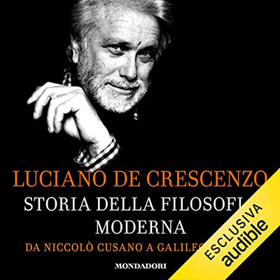 Luciano De Crescenzo - Storia della filosofia moderna 1꞉ Da Niccolò Cusano a Galileo Galilei (2021) (mp3 - 128 kbps)