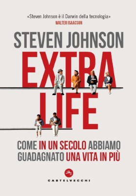 Steven Johnson - Extra life. Come in un secolo abbiamo guadagnato una vita in più (2023)