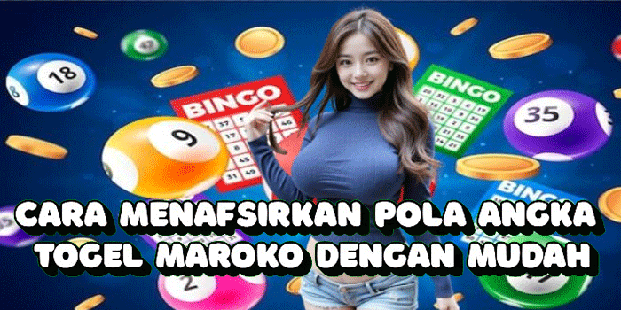 Cara Menafsirkan Pola Angka Togel Maroko Dengan Mudah