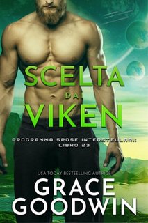 Grace Goodwin - Programma Spose Interstellari Vol. 23. Scelta dai Viken (2023)