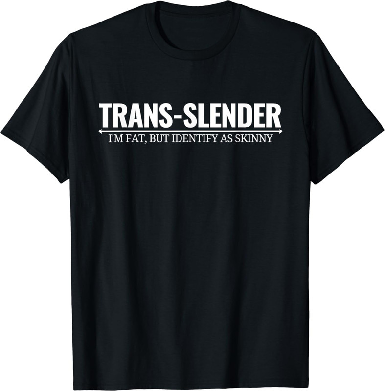 I’m Fat But Identify As Skinny Funny Trans-Slender Unisex T-Shirt