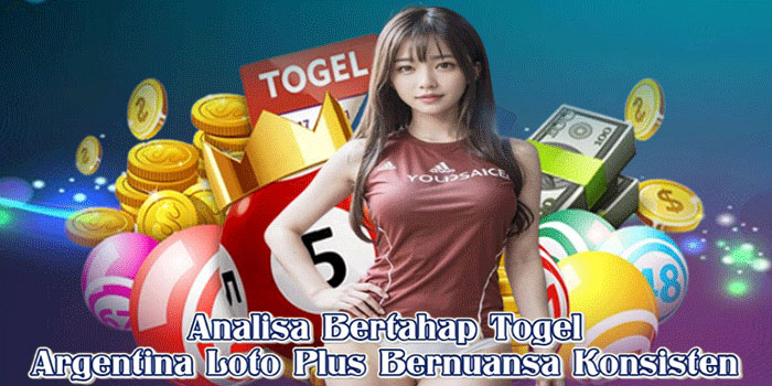 Analisa Bertahap Togel Argentina Loto Plus Bernuansa Konsisten