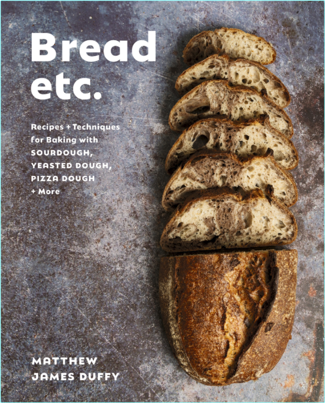 Bread Etc Recipes + Techniques For Baking With Sourdough Yeasted Dough Pizza Dough + More (Matthew James Duffy)