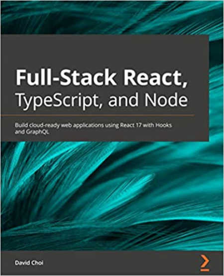 Full-Stack React, TypeScript, and Node: Build cloud-ready web applications using React 17 with Hooks and GraphQL