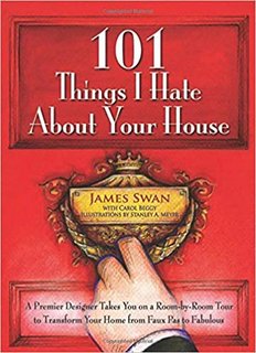 101 Things I Hate About Your House A Premier Designer Takes You on a Room-by-Room Tour to Transform Your Home from Faux Pas to Fabulous 101 Things I Hate About Your House A Premier Designer Takes You on a Room-by-Room Tour to Transform Your Home from Faux Pas to Fabulous