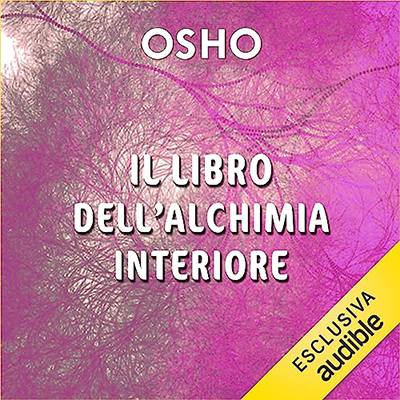 Osho - Il libro dell'alchimia interiore꞉ Addestrare la mente per comprendere sé stessi e il mondo – Parte seconda (2023) (mp3 - 128 kbps)