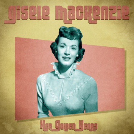 Gisele Mackenzie - Her Golden Years (Remastered) (2020)