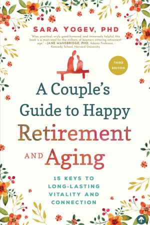 A Couple's Guide to Happy Retirement and Aging: 15 Keys to Long-Lasting Vitality and Connection, ...