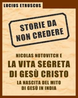 Lucius Etruscus - Storie da non credere. Nicolas Notovitch e la vita segreta di Gesù Cristo (2014)