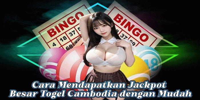 Cara Mendapatkan Jackpot Besar Togel Cambodia dengan Mudah