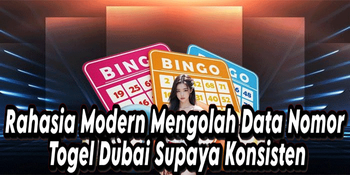 Rahasia Modern Mengolah Data Nomor Togel Dubai Supaya Konsisten