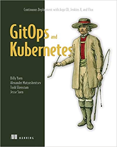 GitOps and Kubernetes: Continuous Deployment with Argo CD, Jenkins X, and Flux GitOps and Kubernetes: Continuous Deployment with Argo CD, Jenkins X, and Flux