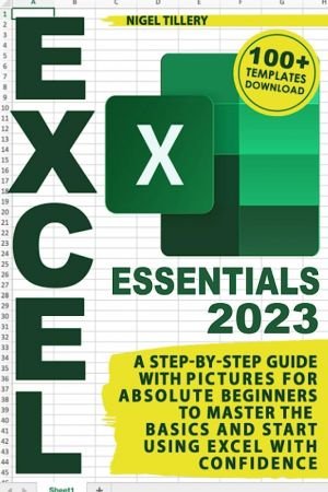 Excel Essentials: A Step-by-Step Guide with Pictures for Absolute Beginners to Master the Basics