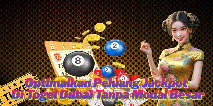 Optimalkan Peluang Jackpot Di Togel Dubai Tanpa Modal Besar