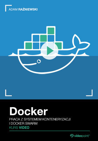 Docker. Kurs video. Praca z systemem konteneryzacji i Docker Swarm Docker. Kurs video. Praca z systemem konteneryzacji i Docker Swarm