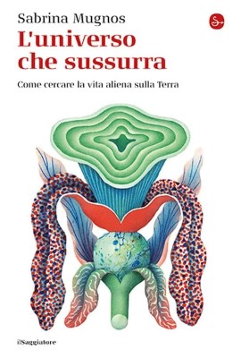 Sabrina Mugnos - L'universo che sussurra. Come cercare la vita aliena sulla Terra (2024)