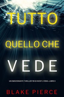 Blake Pierce - Tutto quello che vede (FBI Nicky Lyons—Libro 3) (2023)