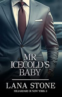 Lana Stone - Miliardari di New York Vol. 3. Mr Icecold's baby (2023)