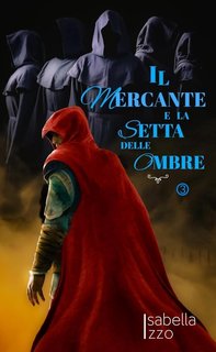 Isabella Izzo - Trilogia del Mercante di amuleti Vol. 3. Il Mercante e la Setta delle Ombre (2024)