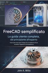 John A. Willis – FreeCAD semplificato. La guida utente completa, dal principiante all’esperto (2026)