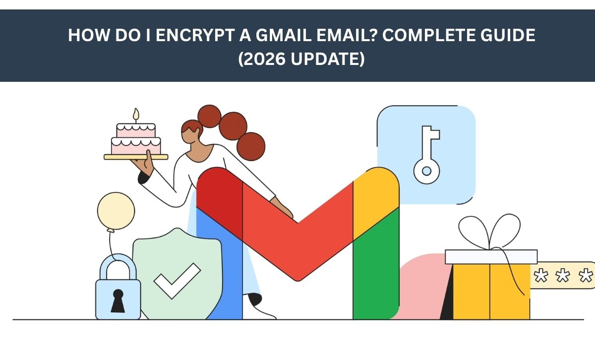 How Do I Encrypt a Gmail Email? Complete Guide (2026 Update)