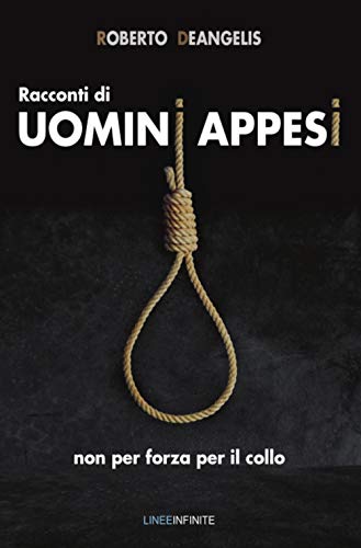 Roberto Deangelis – Racconti di uomini appesi: (non per forza per il collo) (2020)