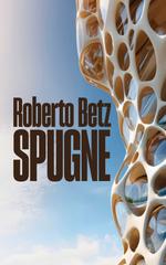 Roberto Betz – Spugne. Algoritmi e coscienza nell’era dell’Intelligenza Artificiale (2026)