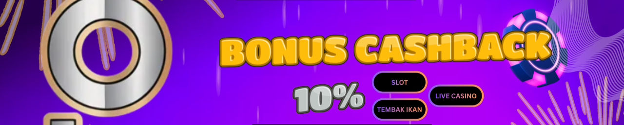 BONUS CASHBACK 10% (SLOT, TEMBAK IKAN, LIVEGAMES)