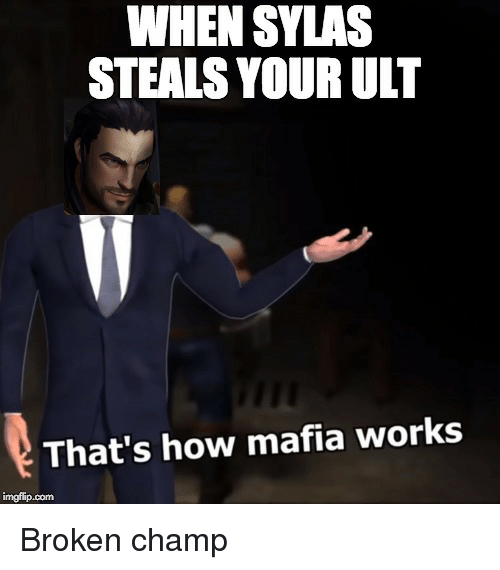 when-sylas-steals-your-ult-thats-how-mafia-works-imgflip-conm-39711731.png
