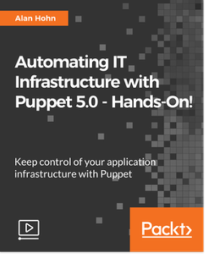 Automating IT Infrastructure with Puppet 5.0 - Hands-On Automating IT Infrastructure with Puppet 5.0 - Hands-On