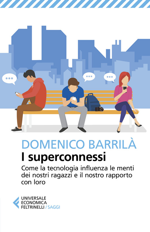 Domenico Barrilà - I superconnessi. Come la tecnologia influenza le menti dei nostri ragazzi e il nostro rapporto con loro (2020)
