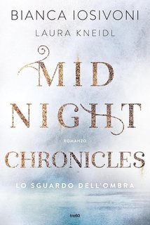 Bianca Iosivoni, Laura Kneidl - Midnight Chronicles Vol. 1. Lo sguardo dell'ombra (2023)