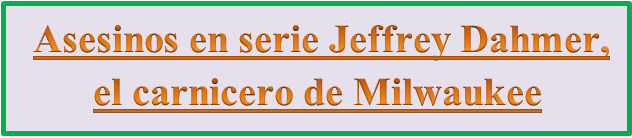 Asesinos en serie Jeffrey Dahmer, el carnicero de Milwaukee 