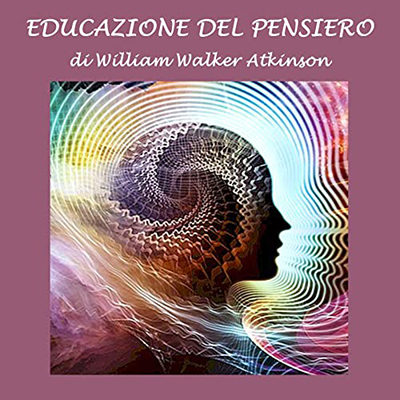 William Walker Atkinson - Educazione del pensiero (2022) (mp3 - 128 kbps)
