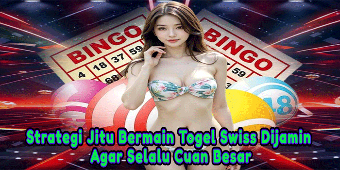 Strategi Jitu Bermain Togel Swiss Dijamin Agar Selalu Cuan Besar