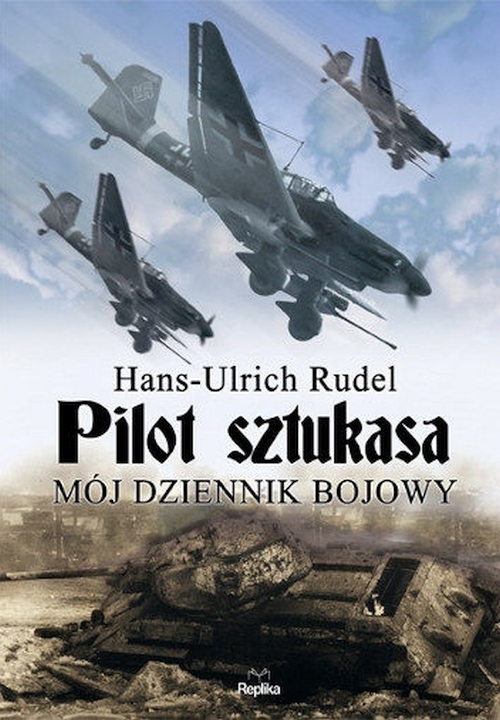 Hans-Ulrich Rudel - Pilot Sztukasa. Mój dziennik bojowy