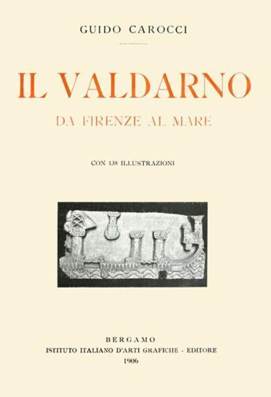 Guido Carocci - Il Valdarno da Firenze al mare (1906) Illustrato