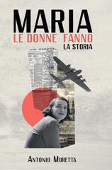 Antonio Moretta – Maria. Le donne fanno la storia (2026)