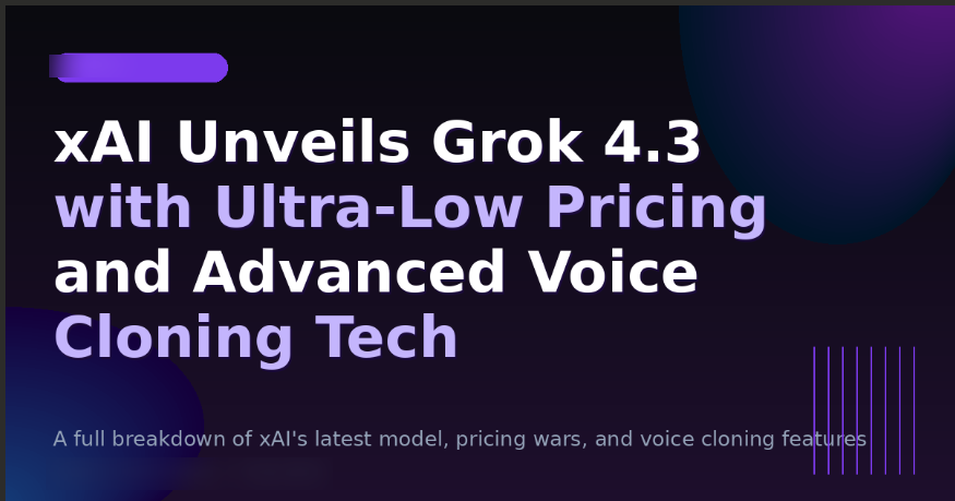 xAI Unveils Grok 4.3 with Ultra-Low Pricing and Advanced Voice Cloning Tech
