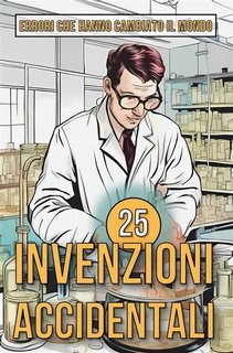 Mike Ciman - 25 Invenzioni accidentali. Errori che hanno cambiato il mondo (2023)