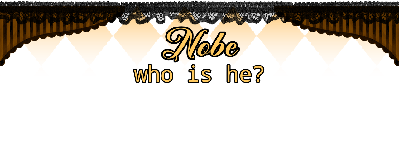 Nobe; Who is he? Nobe; Who is he?