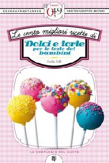 Emilia Valli - Le 100 migliori ricette di dolci e torte per le feste dei bambini (2013)