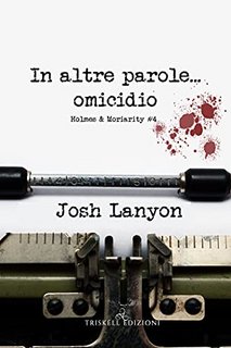 Josh Lanyon - In altre parole...omicidio (Holmes & Moriarity Vol. 4) (2021)