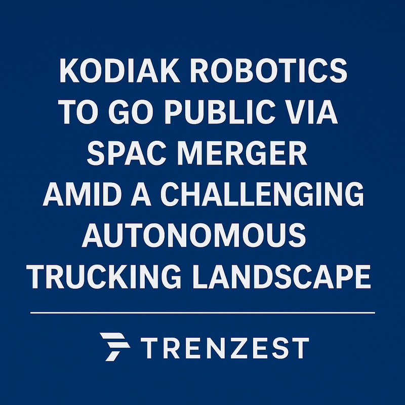 Kodiak Robotics to Go Public via SPAC Merger Amid a Challenging Autonomous Trucking Landscape